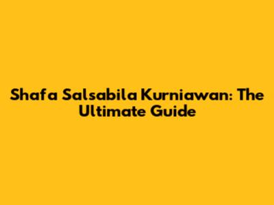 Shafa Salsabila Kurniawan: The Ultimate Guide