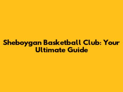 Sheboygan Basketball Club: Your Ultimate Guide