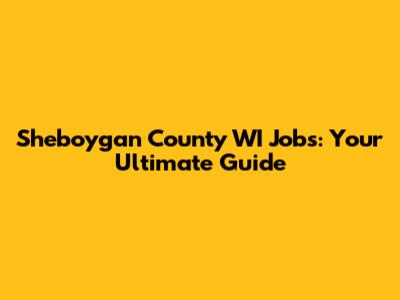Sheboygan County WI Jobs: Your Ultimate Guide