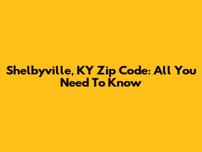 Shelbyville, KY Zip Code: All You Need To Know