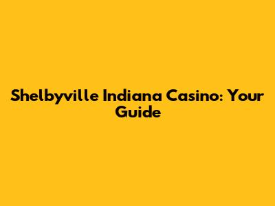 Shelbyville Indiana Casino: Your Guide