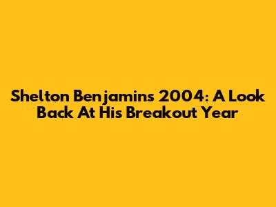Shelton Benjamin's 2004: A Look Back At His Breakout Year