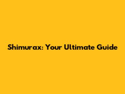 Shimurax: Your Ultimate Guide