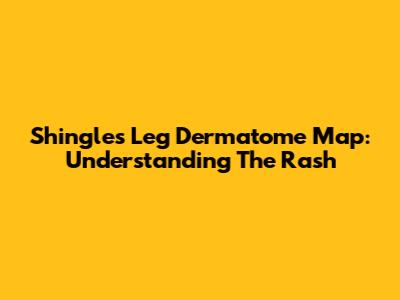 Shingles Leg Dermatome Map: Understanding The Rash