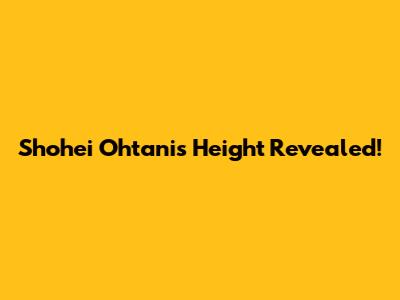 Shohei Ohtani's Height Revealed!