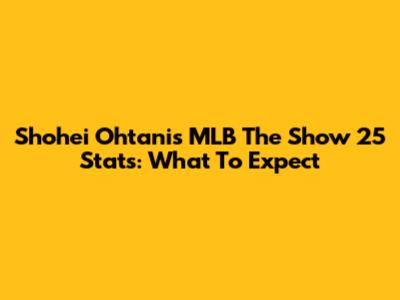 Shohei Ohtani's MLB The Show 25 Stats: What To Expect