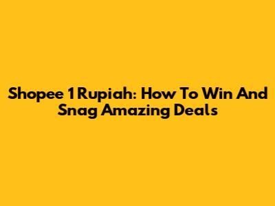 Shopee 1 Rupiah: How To Win And Snag Amazing Deals