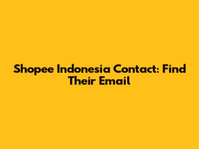 Shopee Indonesia Contact: Find Their Email