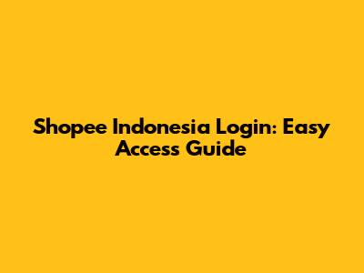 Shopee Indonesia Login: Easy Access Guide