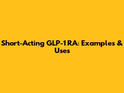 Short-Acting GLP-1 RA: Examples & Uses