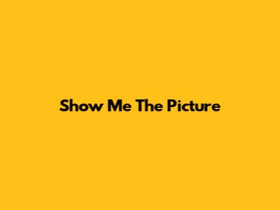 Show Me The Picture