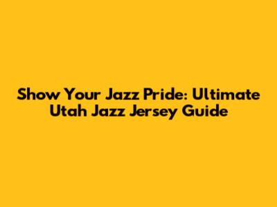 Show Your Jazz Pride: Ultimate Utah Jazz Jersey Guide