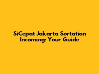 SiCepat Jakarta Sortation Incoming: Your Guide