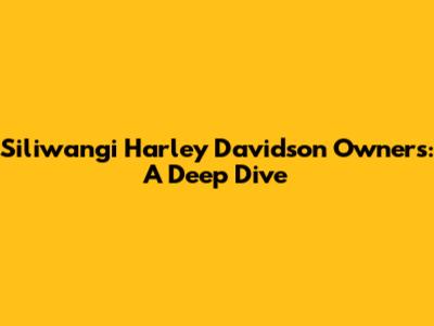 Siliwangi Harley Davidson Owners: A Deep Dive