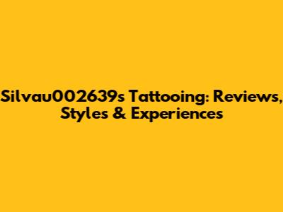 Silvau002639's Tattooing: Reviews, Styles & Experiences