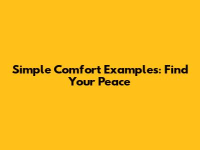 Simple Comfort Examples: Find Your Peace