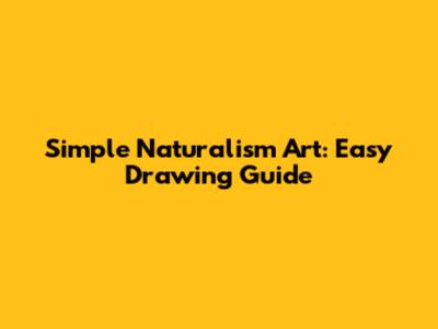 Simple Naturalism Art: Easy Drawing Guide