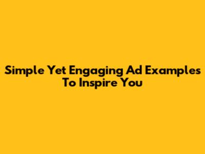 Simple Yet Engaging Ad Examples To Inspire You