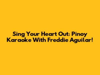 Sing Your Heart Out: Pinoy Karaoke With Freddie Aguilar!