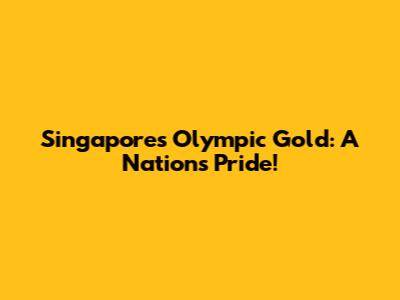 Singapore's Olympic Gold: A Nation's Pride!