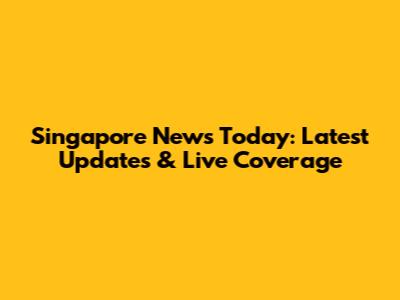Singapore News Today: Latest Updates & Live Coverage