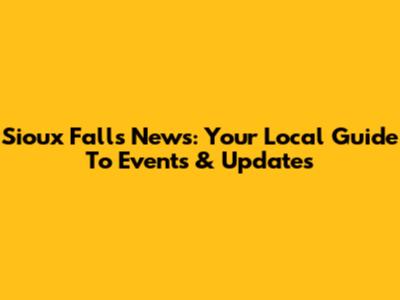 Sioux Falls News: Your Local Guide To Events & Updates