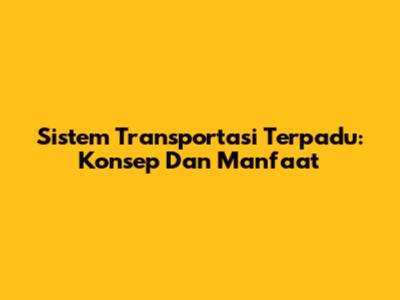 Sistem Transportasi Terpadu: Konsep Dan Manfaat