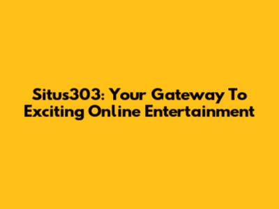 Situs303: Your Gateway To Exciting Online Entertainment