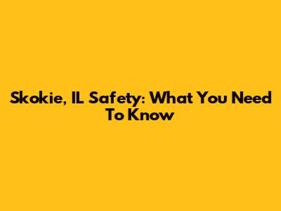 Skokie, IL Safety: What You Need To Know