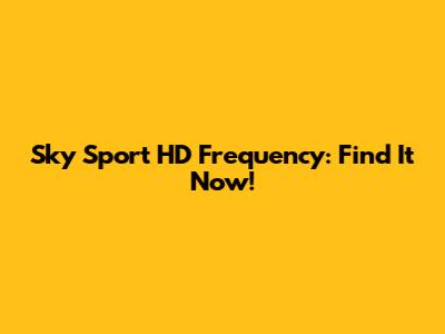 Sky Sport HD Frequency: Find It Now!