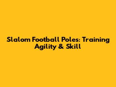 Slalom Football Poles: Training Agility & Skill