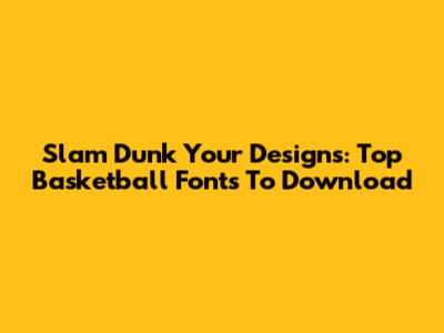 Slam Dunk Your Designs: Top Basketball Fonts To Download