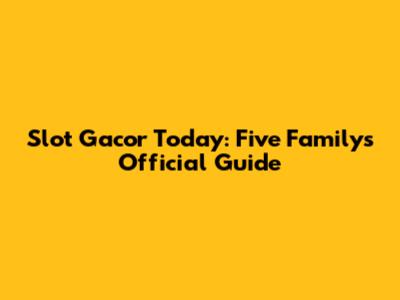 Slot Gacor Today: Five Family's Official Guide
