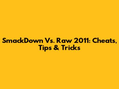 SmackDown Vs. Raw 2011: Cheats, Tips & Tricks