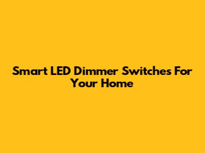 Smart LED Dimmer Switches For Your Home