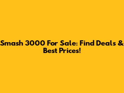 Smash 3000 For Sale: Find Deals & Best Prices!