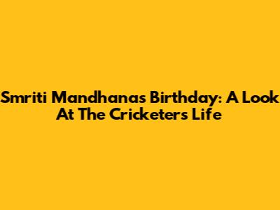 Smriti Mandhana's Birthday: A Look At The Cricketer's Life