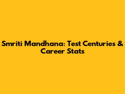 Smriti Mandhana: Test Centuries & Career Stats