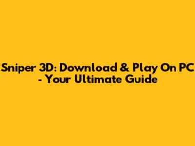 Sniper 3D: Download & Play On PC - Your Ultimate Guide