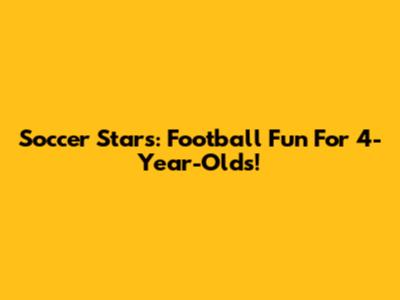Soccer Stars: Football Fun For 4-Year-Olds!