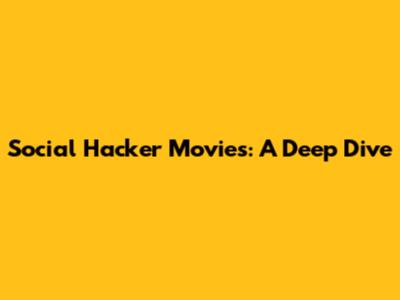 Social Hacker Movies: A Deep Dive