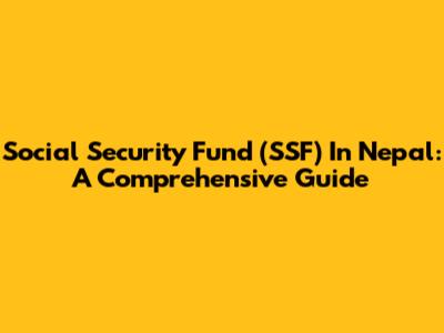 Social Security Fund (SSF) In Nepal: A Comprehensive Guide