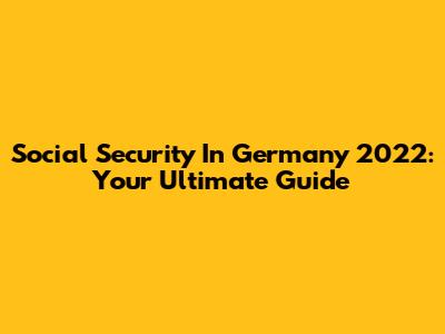 Social Security In Germany 2022: Your Ultimate Guide