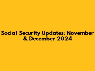 Social Security Updates: November & December 2024
