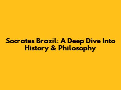Socrates Brazil: A Deep Dive Into History & Philosophy