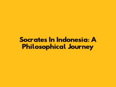 Socrates In Indonesia: A Philosophical Journey