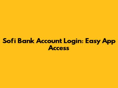 Sofi Bank Account Login: Easy App Access