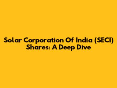 Solar Corporation Of India (SECI) Shares: A Deep Dive