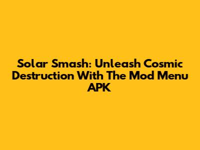 Solar Smash: Unleash Cosmic Destruction With The Mod Menu APK