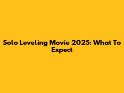Solo Leveling Movie 2025: What To Expect